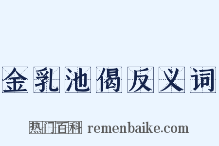 金乳池偈反义词是什么意思的图片